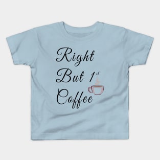 Right but first coffee with coffe cup Kids T-Shirt